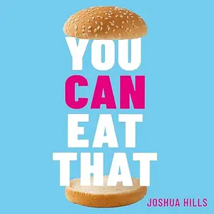 You Can Eat That: Skip the Myths. Build Healthy Habits. Unlock Food Freedom. [Audiobook]