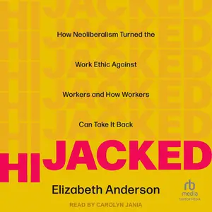 Hijacked: How Neoliberalism Turned the Work Ethic Against Workers and How Workers Can Take It Back