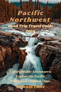 Pacific Northwest Road Trip Travel Guide 2024: Unforgettable Adventures: Explore the Pacific Northwest's Hidden Gems