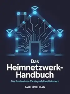 Das Heimnetzwerk-Handbuch: Das Praxiswissen für ein perfektes Heimnetz