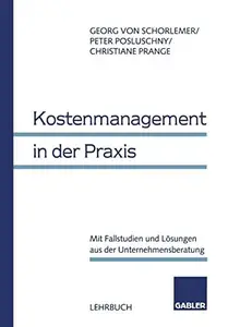 Kostenmanagement in der Praxis: Mit Fallstudien und Lösungen aus der Unternehmensberatung