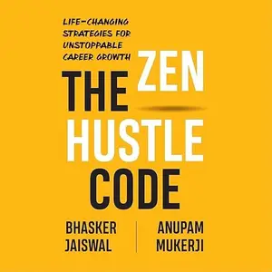 The Zen Hustle Code: Life-Changing Strategies for Unstoppable Career Growth [Audiobook]
