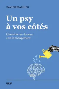 Xavier Mathieu, "Un psy à vos côtés: Cheminer en douceur vers le changement"