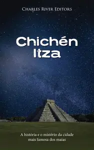 Chichén Itza: A história e o mistério da cidade mais famosa dos maias (Portuguese Edition)