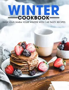 Winter Cookbook : Delicious Warm Your Winter with 140 Tasty Recipes