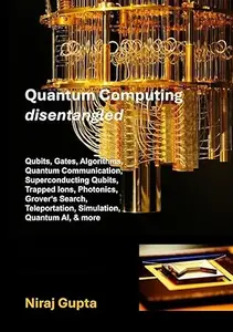 Quantum Computing Disentangled : Qubits, Gates, Algorithms, Quantum Communication, Superconducting Qubits, Trapped Ions