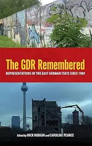 The GDR Remembered: Representations of the East German State since 1989