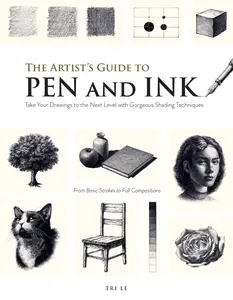The Artist's Guide to Pen and Ink: Take Your Drawings to the Next Level with Gorgeous Shading Techniques