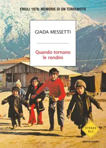 Giada Messetti - Quando tornano le rondini. Friuli 1976: memorie di un terremoto