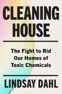 Cleaning House: The Fight to Rid Our Homes of Toxic Chemicals
