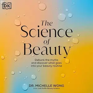 The Science of Beauty: Debunk the Myths and Discover What Goes into Your Beauty Routine [Audiobook]