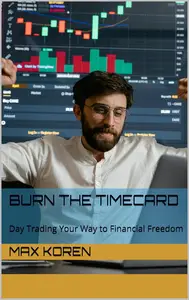 Burn the Timecard: Day Trading Your Way to Financial Freedom