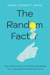 The Random Factor: How Chance and Luck Profoundly Shape Our Lives and the World around Us