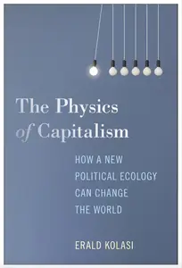 The Physics of Capitalism: How a New Political Ecology Can Change the World