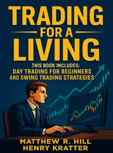 TRADING FOR A LIVING: THIS BOOK INCLUDES: DAY TRADING FOR BEGINNERS AND SWING TRADING STRATEGIES