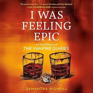 I Was Feeling Epic: An Oral History of The Vampire Diaries [Audiobook]
