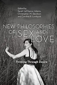 New Philosophies of Sex and Love: Thinking Through Desire