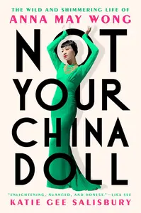 Not Your China Doll: The Wild and Shimmering Life of Anna May Wong