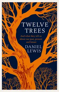 Twelve Trees: And What They Tell Us About Our Past, Present and Future, UK Edition