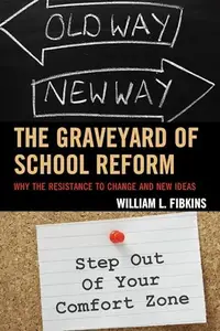 The Graveyard of School Reform : Why the Resistance to Change and New Ideas