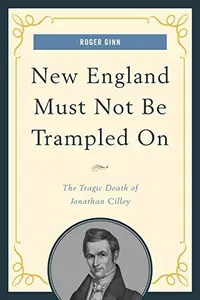 New England Must Not Be Trampled On : The Tragic Death of Jonathan Cilley