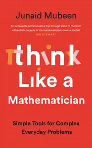Think Like a Mathematician: Simple Tools for Complex Everyday Problems, UK Edition