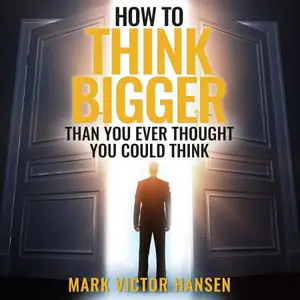 How to Think Bigger Than You Ever Thought You Could Think