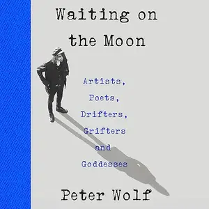 Waiting on the Moon: Artists, Poets, Drifters, Grifters, and Goddesses [Audiobook]
