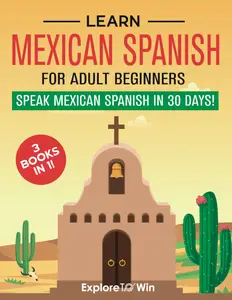 Learn Mexican Spanish For Adult Beginners: 3 Books in 1: Speak Mexican Spanish in 30 Days!