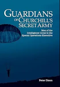 Guardians of Churchill's Secret Army: Men of the Intelligence Corps in the Special Operations Executive