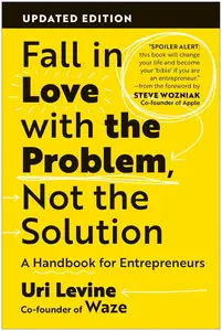 Fall in Love with the Problem, Not the Solution: A Handbook for Entrepreneurs, Updated Edition