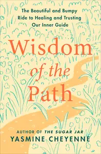 Wisdom of the Path: The Beautiful and Bumpy Ride to Healing and Trusting Our Inner Guide