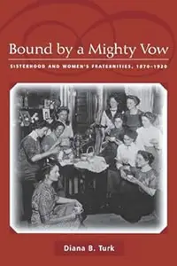 Bound By a Mighty Vow: Sisterhood and Women's Fraternities, 1870-1920