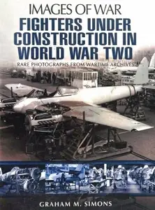 Fighters Under Construction in World War Two (Images of War)