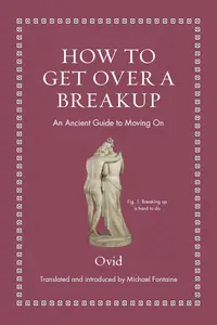 How to Get Over a Breakup: An Ancient Guide to Moving On (Ancient Wisdom for Modern Readers)