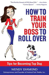 How to Train Your Boss to Roll Over: Tips to Becoming a Top Dog