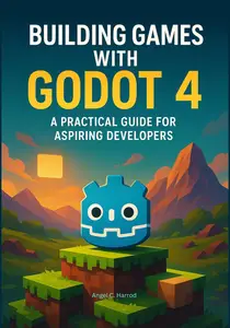 Building Games with Godot 4: A Practical Guide for Aspiring Developers