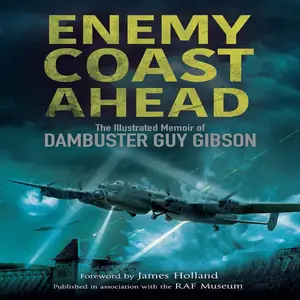 Enemy Coast Ahead: The Memoir of Dambuster Guy Gibson