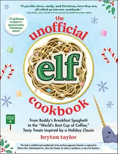 The Unofficial Elf Cookbook: From Buddy's Breakfast Spaghetti to the "World's Best Cup of Coffee,"