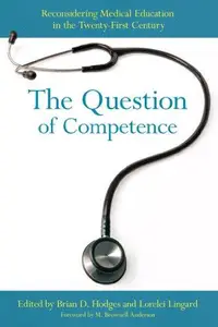 The Question of Competence : Reconsidering Medical Education in the Twenty-First Century