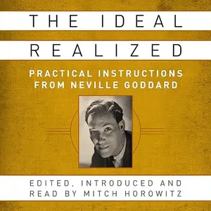 The Ideal Realized: Practical Instructions from Neville Goddard [Audiobook]