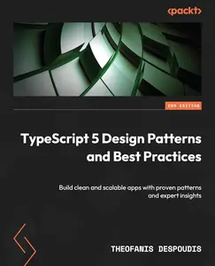 TypeScript 5 Design Patterns and Best Practices: Build clean and scalable apps with proven patterns and expert insights, 2nd Ed