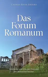 Das Forum Romanum: Geschichte und Erbe des Zentrums des römischen Reiches (German Edition)