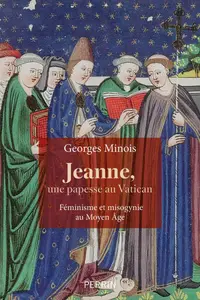 Jeanne, une papesse au Vatican. Féminisme et misogynie au Moyen-âge (13e-16e siècle) - Georges Minois