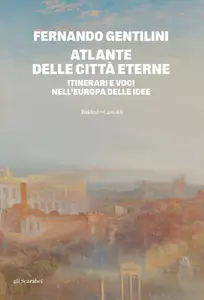 Atlante delle città eterne. Itinerari e voci nell'Europa delle idee - Fernando Gentilini