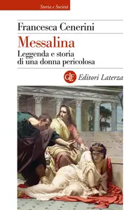 Francesca Cenerini - Messalina. Leggenda e storia di una donna pericolosa