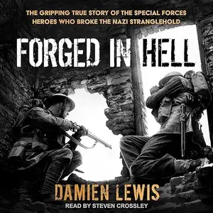 Forged in Hell: The Gripping True Story of the Special Forces Heroes Who Broke the Nazi Stranglehold [Audiobook]