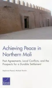 Achieving Peace in Northern Mali : Past Agreements, Local Conflicts, and the Prospects for a Durable Settlement