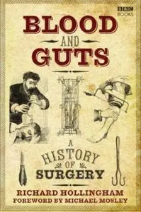 Blood and Guts: A History of SurgeryBlood and Guts: A History of Surgery