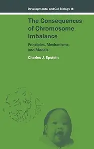The Consequences of Chromosome Imbalance: Principles, Mechanisms, and Models by Charles J. Epstein